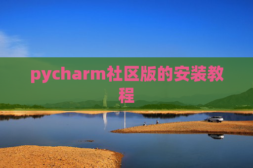 pycharm社区版的安装教程 pycharm社区版的安装教程
